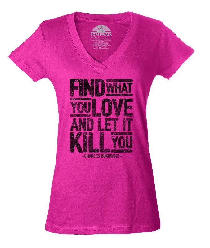Women's Find What You Love and Let It Kill You Vneck T-Shirt Charles Bukowski Mesh Blend Leather Blend Suede Blend